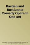 Bastien and Bastienne: Comedy Opera in One Act