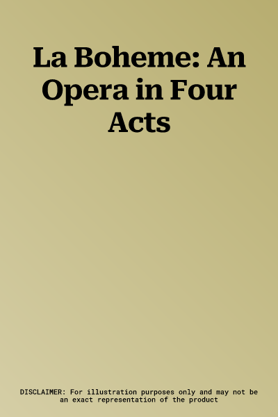 La Boheme: An Opera in Four Acts