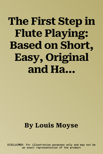 The First Step in Flute Playing: Based on Short, Easy, Original and Harmonious Melodies in Duet Form