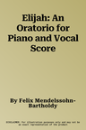 Elijah: An Oratorio for Piano and Vocal Score