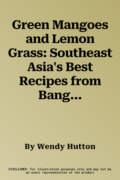 Green Mangoes and Lemon Grass: Southeast Asia's Best Recipes from Bangkok to Bali