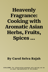 Heavenly Fragrance: Cooking with Aromatic Asian Herbs, Fruits, Spices and Seasonings