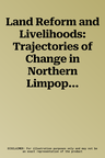 Land Reform and Livelihoods: Trajectories of Change in Northern Limpopo Province, South Africa