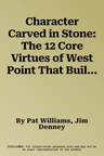 Character Carved in Stone: The 12 Core Virtues of West Point That Build Leaders and Produce Success