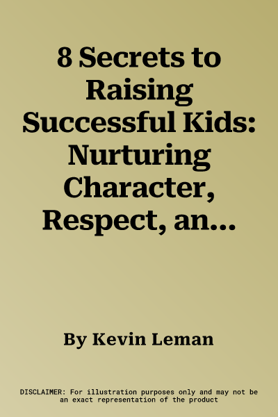 8 Secrets to Raising Successful Kids: Nurturing Character, Respect, and a Winning Attitude