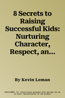 8 Secrets to Raising Successful Kids: Nurturing Character, Respect, and a Winning Attitude