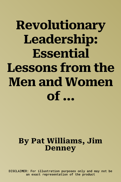 Revolutionary Leadership: Essential Lessons from the Men and Women of the American Revolution