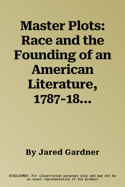 Master Plots: Race and the Founding of an American Literature, 1787-1845