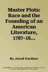 Master Plots: Race and the Founding of an American Literature, 1787-1845