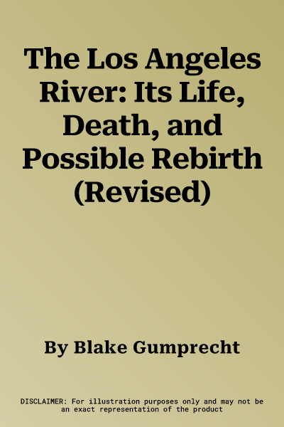 The Los Angeles River: Its Life, Death, and Possible Rebirth (Revised)