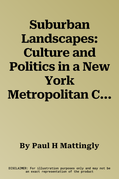 Suburban Landscapes: Culture and Politics in a New York Metropolitan Community