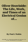 Oliver Heaviside: The Life, Work, and Times of an Electrical Genius of the Victorian Age