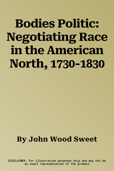 Bodies Politic: Negotiating Race in the American North, 1730-1830