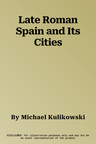 Late Roman Spain and Its Cities