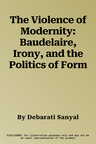 The Violence of Modernity: Baudelaire, Irony, and the Politics of Form