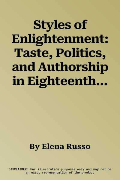 Styles of Enlightenment: Taste, Politics, and Authorship in Eighteenth-Century France