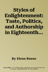 Styles of Enlightenment: Taste, Politics, and Authorship in Eighteenth-Century France