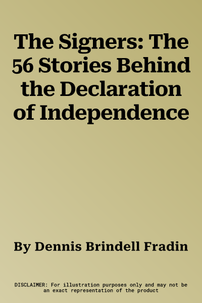 The Signers: The 56 Stories Behind the Declaration of Independence