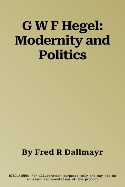 G W F Hegel: Modernity and Politics