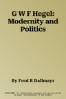 G W F Hegel: Modernity and Politics