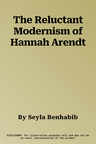 The Reluctant Modernism of Hannah Arendt