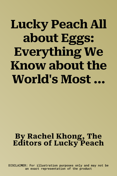 Lucky Peach All about Eggs: Everything We Know about the World's Most Important Food: A Cookbook