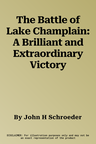 The Battle of Lake Champlain: A Brilliant and Extraordinary Victory