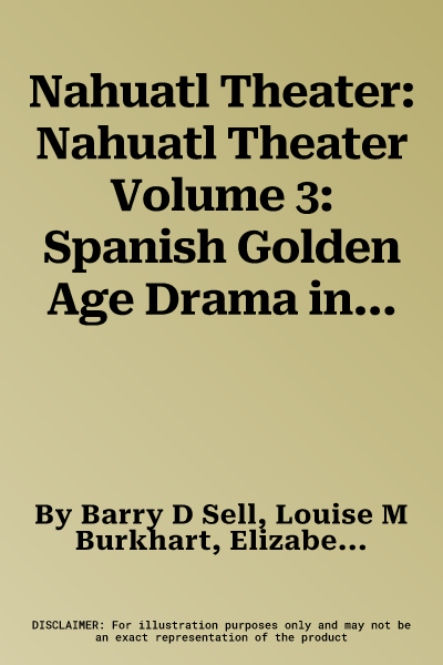 Nahuatl Theater: Nahuatl Theater Volume 3: Spanish Golden Age Drama in Mexican Translation