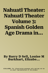 Nahuatl Theater: Nahuatl Theater Volume 3: Spanish Golden Age Drama in Mexican Translation