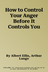 How to Control Your Anger Before It Controls You