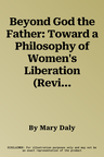 Beyond God the Father: Toward a Philosophy of Women's Liberation (Revised)