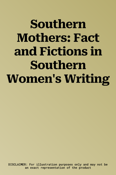 Southern Mothers: Fact and Fictions in Southern Women's Writing