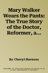 Mary Walker Wears the Pants: The True Story of the Doctor, Reformer, and Civil War Hero