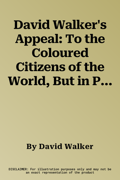 David Walker's Appeal: To the Coloured Citizens of the World, But in Particular, and Very Expressly, to Those of the United States of America (Revised