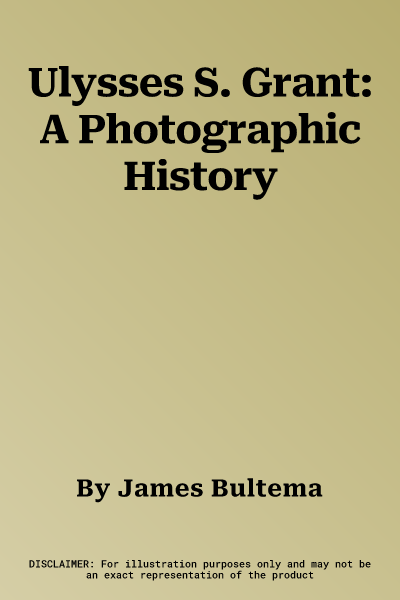 Ulysses S. Grant: A Photographic History