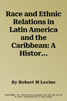 Race and Ethnic Relations in Latin America and the Caribbean: A Historical Dictionary and Bibliography