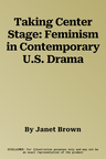 Taking Center Stage: Feminism in Contemporary U.S. Drama