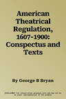 American Theatrical Regulation, 1607-1900: Conspectus and Texts