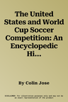 The United States and World Cup Soccer Competition: An Encyclopedic History of the United States in International Competition