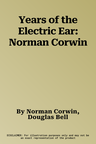 Years of the Electric Ear: Norman Corwin