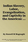 Indian Slavery, Labor, Evangelization, and Captivity in the Americas: An Annotated Bibliography