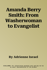 Amanda Berry Smith: From Washerwoman to Evangelist