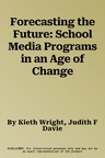 Forecasting the Future: School Media Programs in an Age of Change