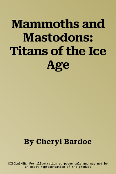 Mammoths and Mastodons: Titans of the Ice Age