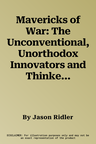 Mavericks of War: The Unconventional, Unorthodox Innovators and Thinkers, Scholars, and Outsiders Who Mastered the Art of War