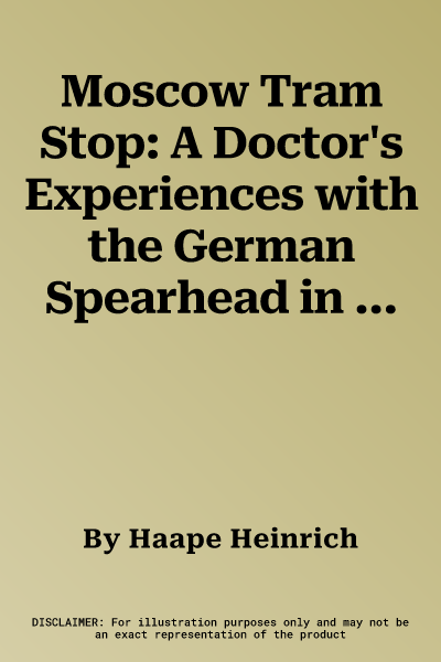 Moscow Tram Stop: A Doctor's Experiences with the German Spearhead in Russia