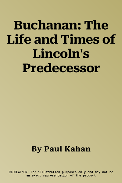 Buchanan: The Life and Times of Lincoln's Predecessor