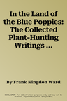 In the Land of the Blue Poppies: The Collected Plant-Hunting Writings of Frank Kingdon Ward