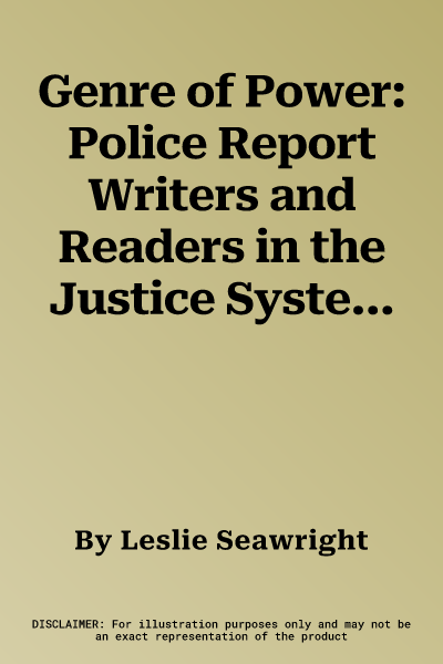 Genre of Power: Police Report Writers and Readers in the Justice System