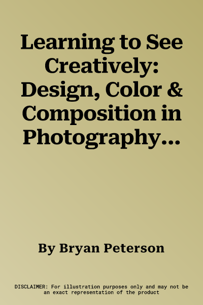 Learning to See Creatively: Design, Color & Composition in Photography (Revised)